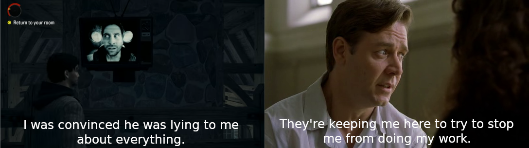 Two stills. The first is from "Alan Wake" and shows Wake watching himself on television; a subtitle reads "I was convinced he was lying to me about everything." The second still is from "A Beautiful Mind" and shows Russel Crowe as John Nash looking askance; a subtitle reads "They're keeping me here to try to stop me from doing my work."